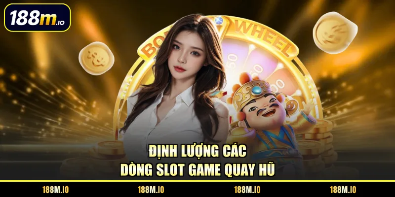 Định lượng các dòng slot game quay hũ