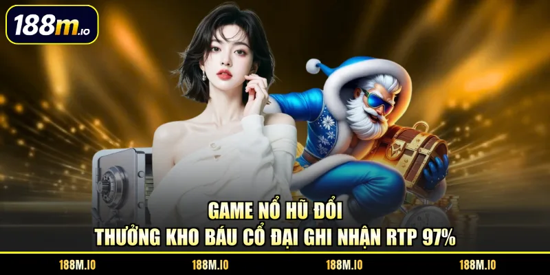 Game nổ hũ đổi thưởng Kho Báu Cổ Đại ghi nhận RTP 97%