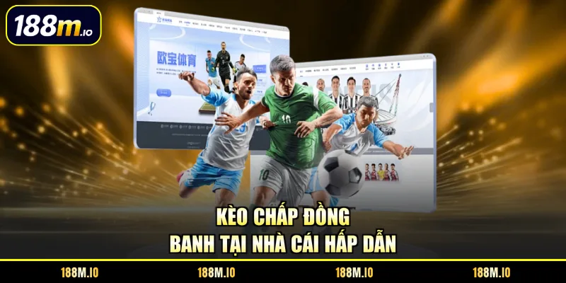 Kèo chấp đồng banh tại nhà cái hấp dẫn