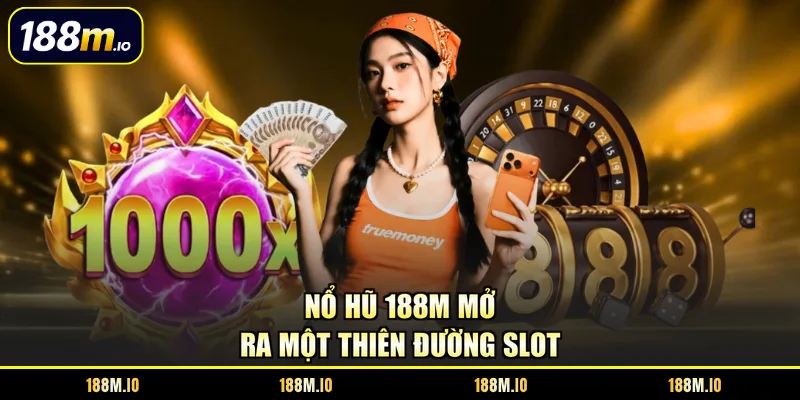 Nổ hũ 188M mở ra một thiên đường Slot